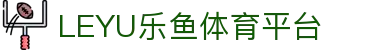乐鱼体育(LEYU SPORTS)中国官网-登录入口